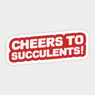 Cheers To Succulents Sticker